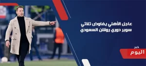 الأهلي يفاوض ثلاثي سوبر