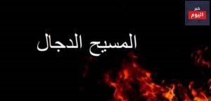 علامات ظهور المسيح الدجال وماذا يحدث في العالم القصة الكاملة